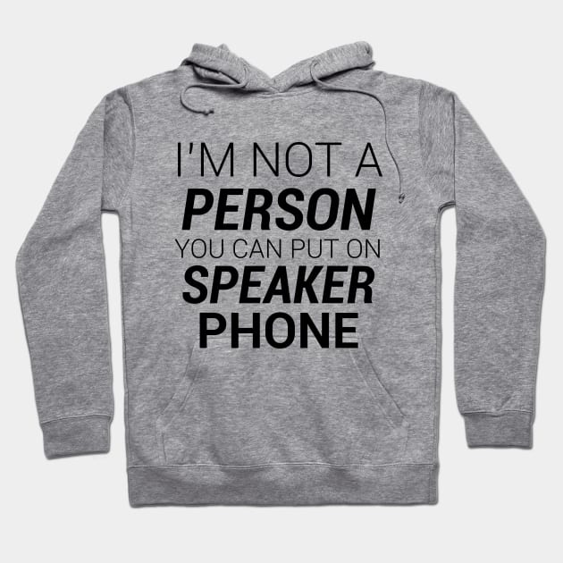 IM NOT A PERSON YOU CAN PUT ON SPEAKER PHONE Hoodie by kbmerch